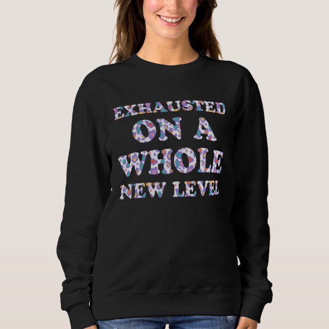 Exhausted on a Whole New Level Mom Sayings Mother  Sweatshirt (Vorderseite)