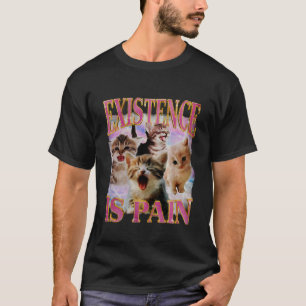 Existenz ist Schmerz Entfesselte Katzen-Heul-Meme  T-Shirt