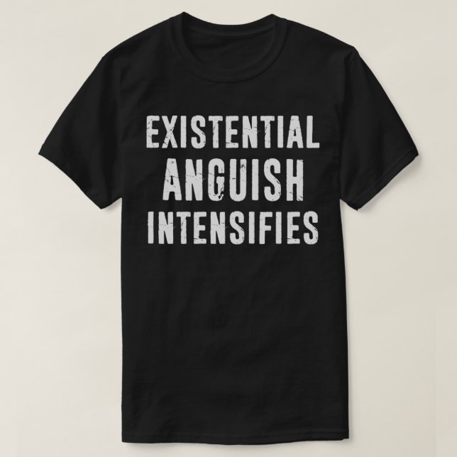 Existenzieller Anguish intensiviert Funny Philosop T-Shirt (Design vorne)