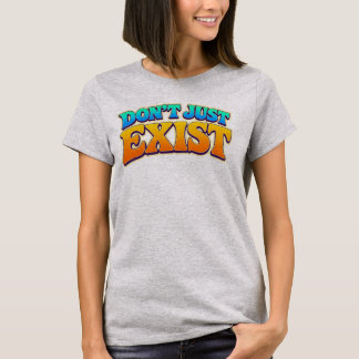 Existiere nicht nur T-Shirt
