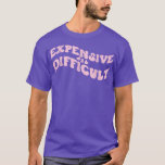 Expensive and Difficult Funny Bougie Bougee Preppy T-Shirt<br><div class="desc">Expensive and Difficult Funny Bougie Bougee Preppy Aesthetic  .</div>