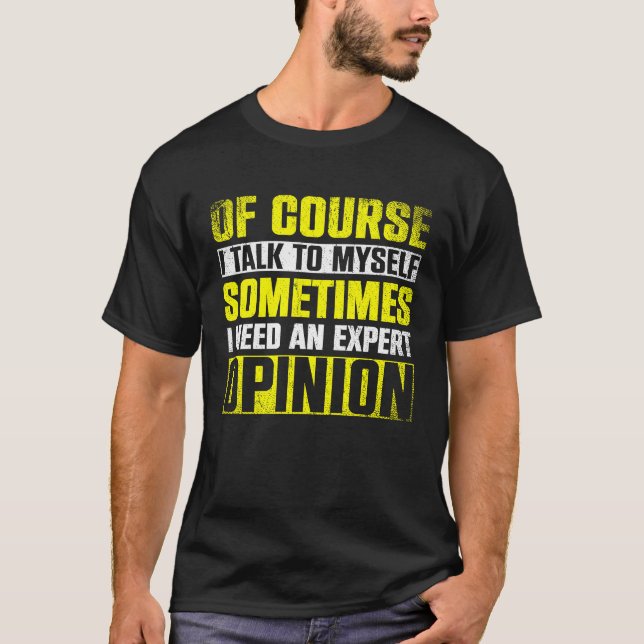 Expert Opinion  Of Course I'm Talking To Myself T-Shirt (Vorderseite)