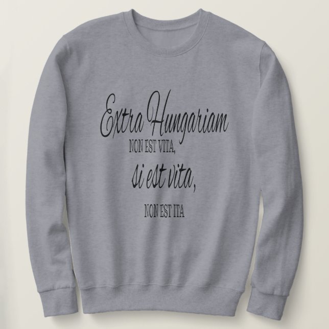 Extra Ungarn non est vita - lateinisches Sprichwor Sweatshirt (Design vorne)