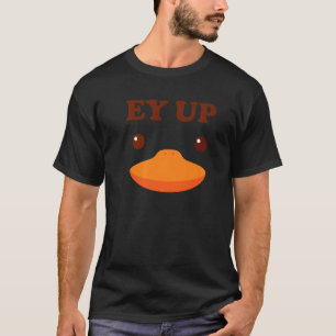 Ey Up Me Duck Gift Ayup Yorkshire Derbyshire Funny T-Shirt