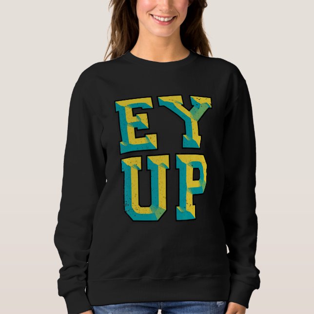 Ey Up Yorkshire Slang Sweatshirt (Vorderseite)