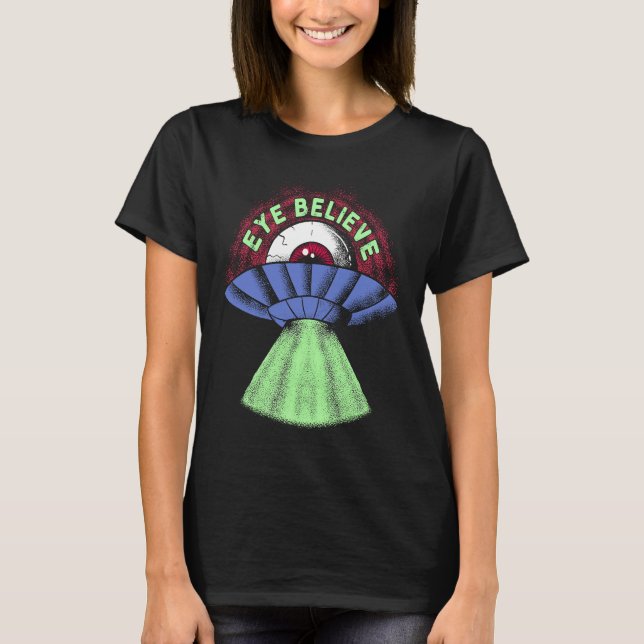 Eye Believe  Alien  I Want To Pun Weird UFO Abduct T-Shirt (Vorderseite)