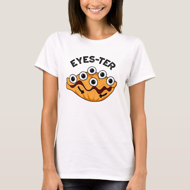 Eyes ter Funny Oyster Pun T-Shirt (Vorderseite)
