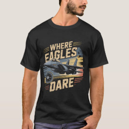 F-15 Eagle Jet: Where Eagles Dare Military Pilot T-Shirt