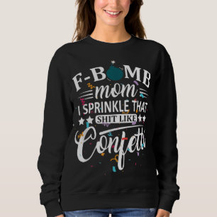 F Bomb Mama I Sprinkle, dass wie Confetti Funny Mo Sweatshirt