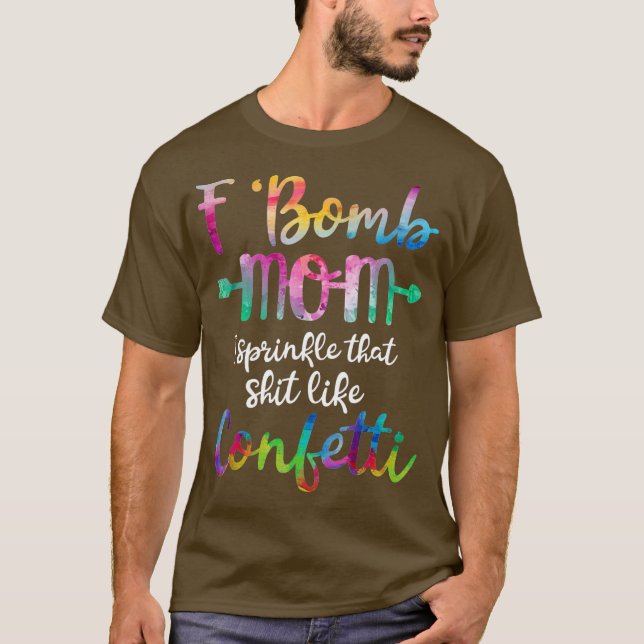 F-Bomb Mom I Sprinkle That Like Confetti T Shirt (Vorderseite)