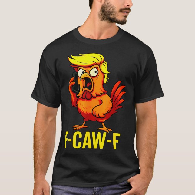 F-caw-f Funny Trump Chicken Calling Humor Quote Ro T-Shirt (Vorderseite)