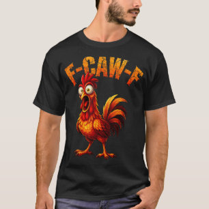 F-caw-f Lustiger Hühnerhumor F-caw-f Zitat Hahn  T-Shirt