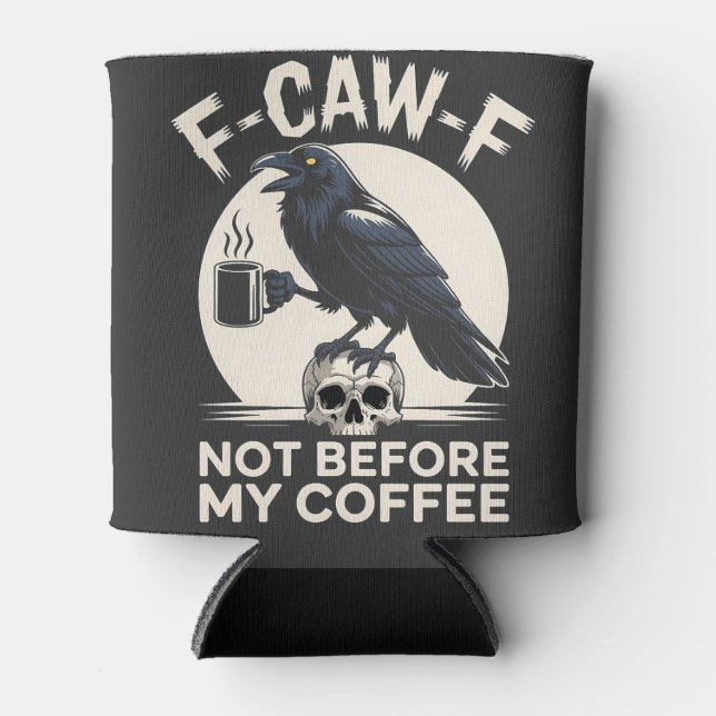 F-Caw-F nicht vor meinem Kaffee Funny Raven Crow Dosenkühler (Vorderseite)