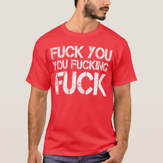 F ck You You F cking F ck Funny Sarcasticshirt Gag T-Shirt