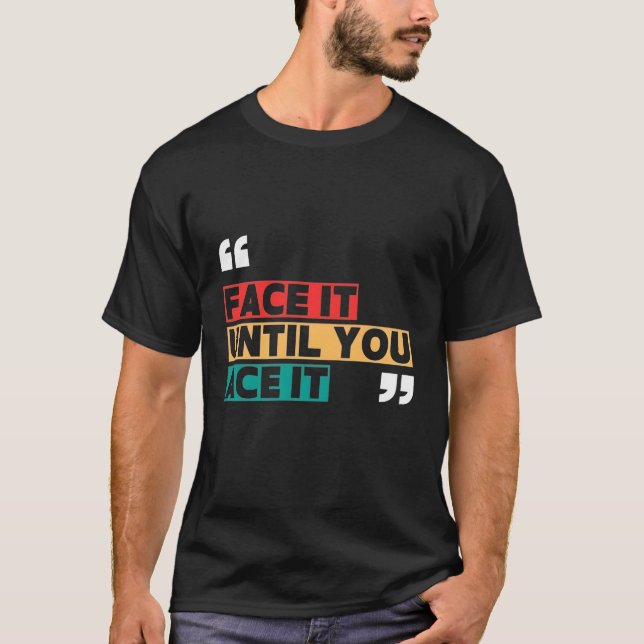 Face it until you ace it T-Shirt (Vorderseite)