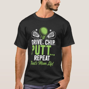 Fahren, Chip, Putt... Wiederholen Das ist Mamas Le T-Shirt
