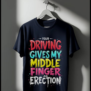 Fahren gibt meinem Mittleren Finger eine Erektion T-Shirt