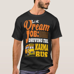 Fahren Sie den Karma Bus Dream Job T-Shirt