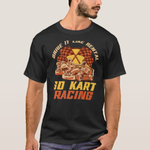 Fahren Sie es wie mieten Go Kart Racing Go Kart Pr T-Shirt