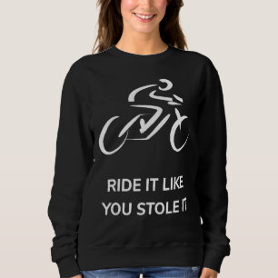 Fahren Sie es, wie Sie es gestohlen Fahrrad 1 Sweatshirt