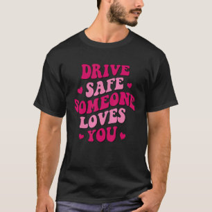 Fahren Sie sicher jemand Lieben Sie T-Shirt