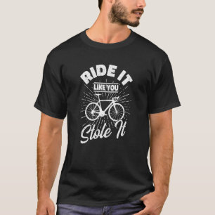 Fahren Sie wie Sie Stole it Road Bike Cyclist T-Shirt