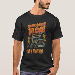 Fahrer trägt kein Bargeld Er ist Verheirateter LKW T-Shirt