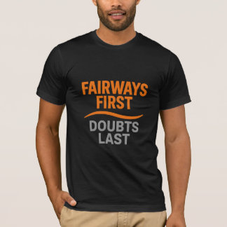 Fairways zuerst, Zweifel letzte Motivation T-Shirt