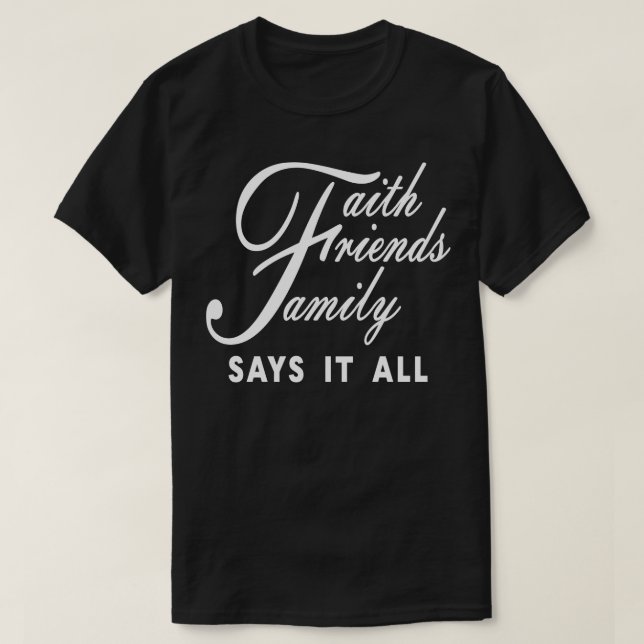 Faith Friends Family sagt das alles T-Shirt (Design vorne)