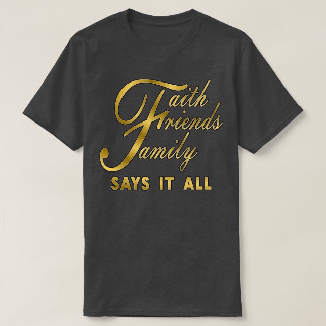 Faith Friends Family sagt das alles T-Shirt (Design vorne)