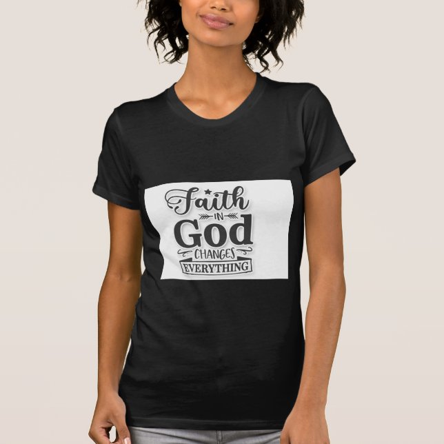 Faith In God Changes Everything T-Shirt (Vorderseite)