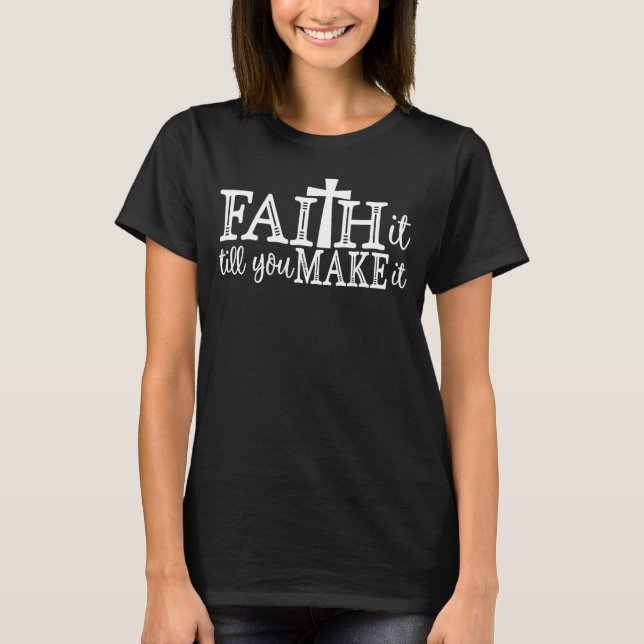 Faith It Till You Make It - Funny Christian Gift T-Shirt (Vorderseite)