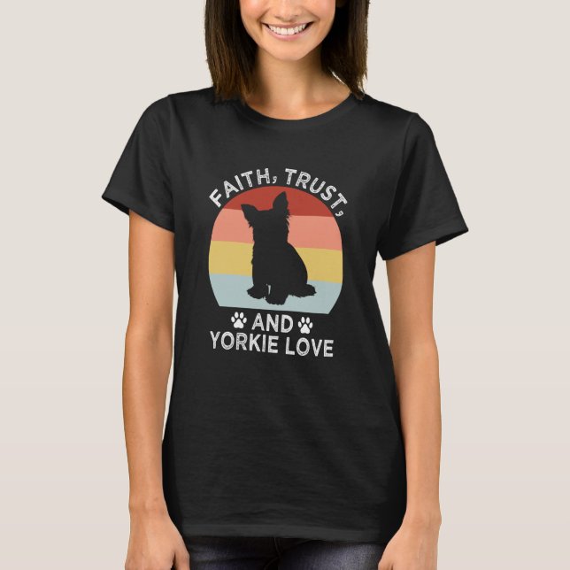 Faith Trust And Yorkie Love Yorkshire Terrier Dog T-Shirt (Vorderseite)