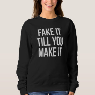 Fake es, bis Sie es Vertrauen Zitat Sprichwort Sweatshirt