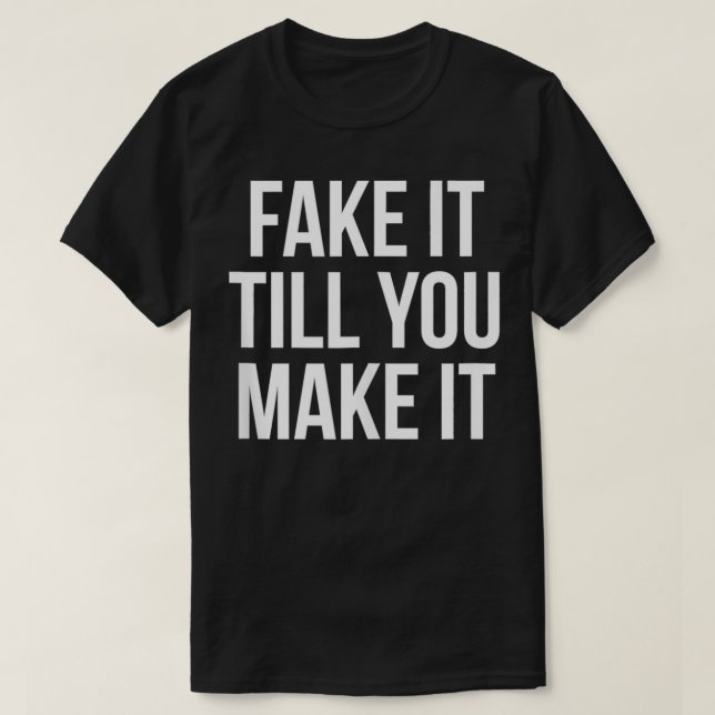 Fake es, bis Sie es Vertrauen Zitat Sprichwort T-Shirt (Design vorne)