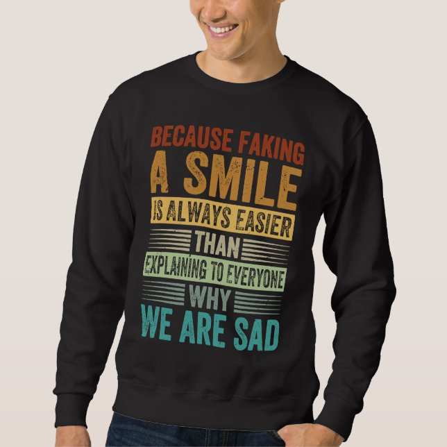 Faking A Smile Is Easier Than Explaining Why We Ar Sweatshirt (Vorderseite)