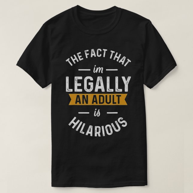 Fakt, dass ein Erwachsener legal ist, ist Unglaubl T-Shirt (Design vorne)