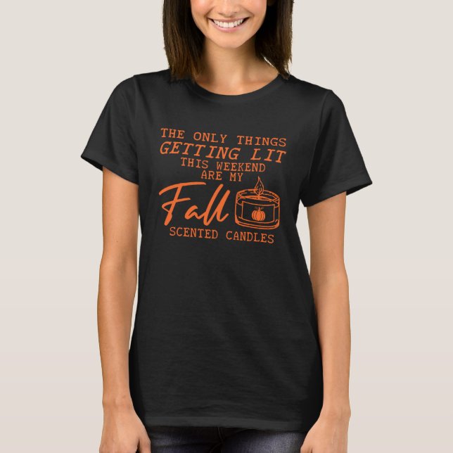 Fall candles The Only Thing Getting Lit This Weeke T-Shirt (Vorderseite)