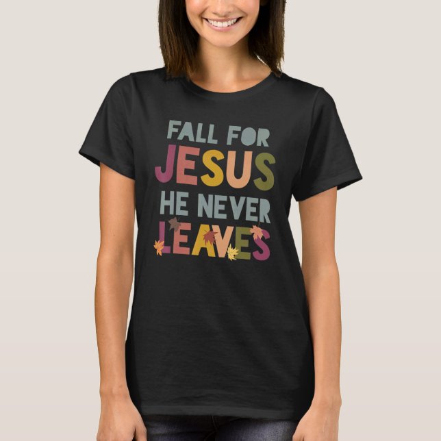Fall For Jesus He Never Leaves Autumn Christian Pr T-Shirt (Vorderseite)