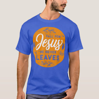 Fall For Jesus He Never Leaves Autumn Christians B T-Shirt
