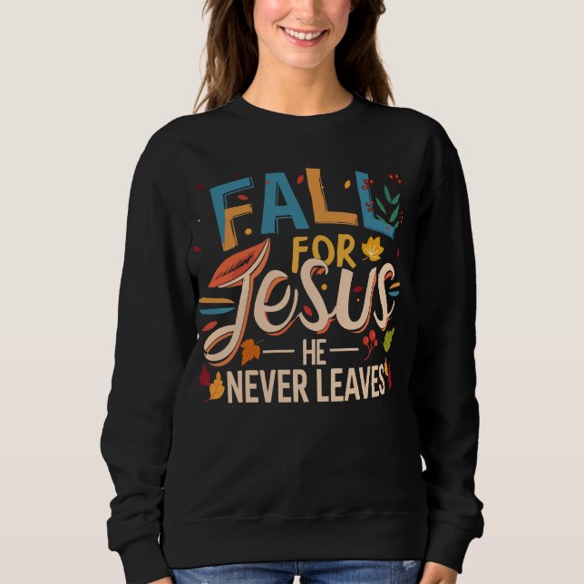 Fall For Jesus He Never Leaves Fall Season Sweatshirt (Vorderseite)