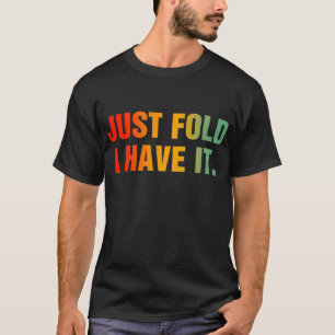 Falten Sie einfach mal, ich habe es - lustiger Pok T-Shirt