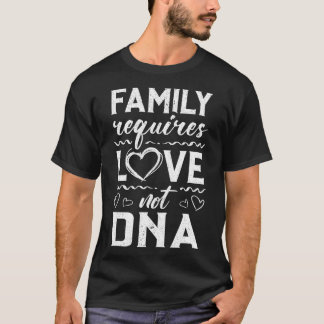 Familie benötigt Liebe nicht DNA Adoption Gotcha T T-Shirt