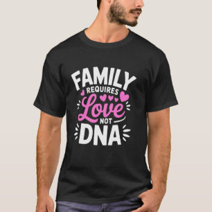 Familie braucht Liebe, keine DNA - Adoption Stief T-Shirt