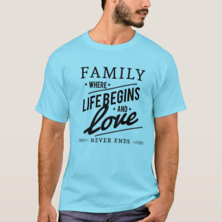 FAMILIE, WO DAS LEBEN BEGINNT UND LIEBE NIE ENDET. T-Shirt