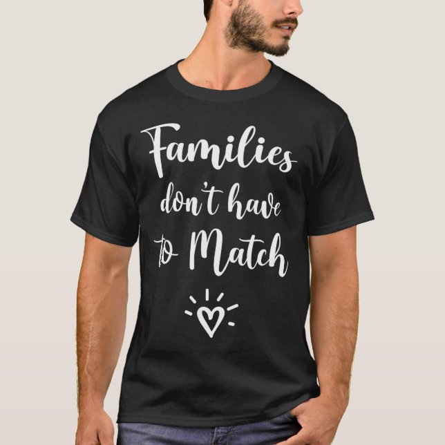 Families Don't Have To Match, Foster Care Family  T-Shirt (Vorderseite)