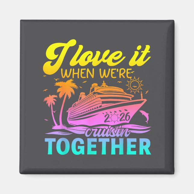 Family Cruise 2026 I Love It When We're Cruisin' T Magnet (Vorne)