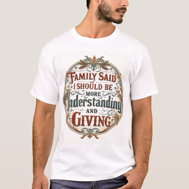 Family Said I Must Be Understanding And Giving T-Shirt (Vorderseite)