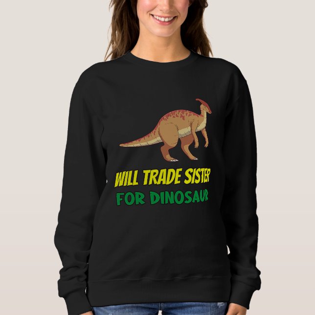 Family Siblings Love Brother Trade Sister For Dino Sweatshirt (Vorderseite)