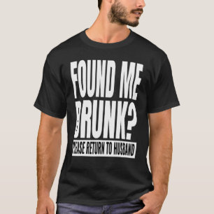 Fand mich Betrunken, wenn ja, bitte zurück zu Ehem T-Shirt